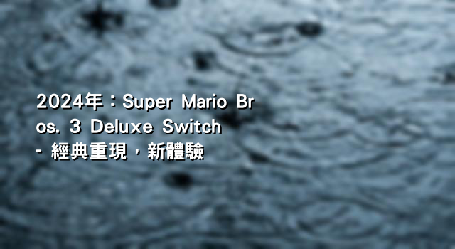 2024年：Super Mario Bros. 3 Deluxe Switch - 經典重現，新體驗
