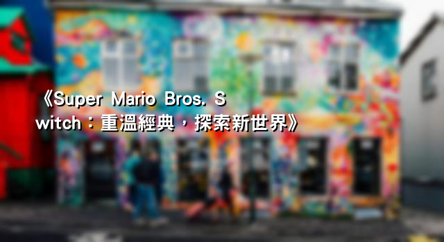 《Super Mario Bros. Switch：重溫經典，探索新世界》
