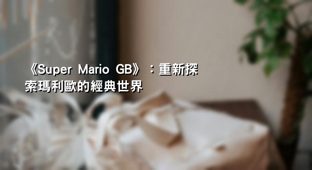 《Super Mario GB》：重新探索瑪利歐的經典世界