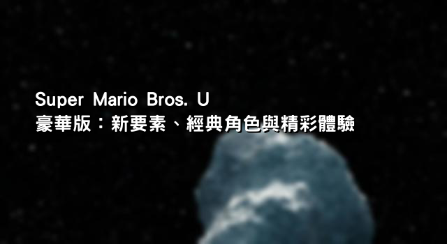 Super Mario Bros. U 豪華版：新要素、經典角色與精彩體驗