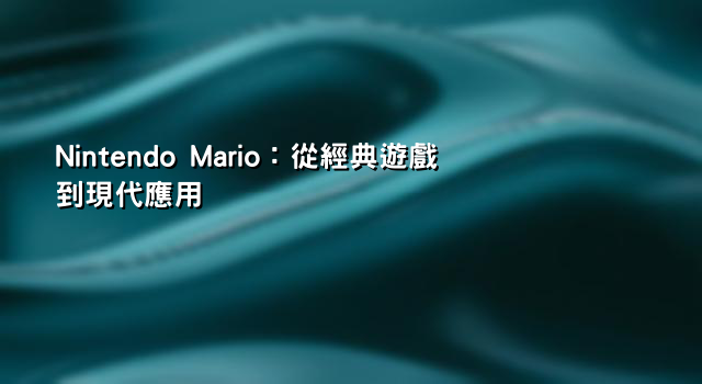 Nintendo Mario：從經典遊戲到現代應用