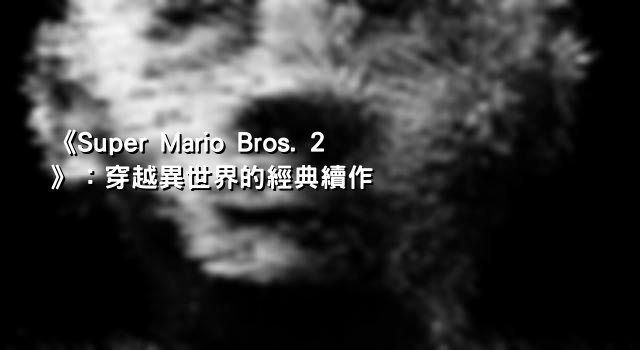《Super Mario Bros. 2》：穿越異世界的經典續作