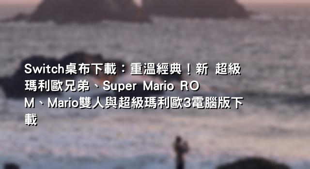 Switch桌布下載：重溫經典！新 超級瑪利歐兄弟、Super Mario ROM、Mario雙人與超級瑪利歐3電腦版下載