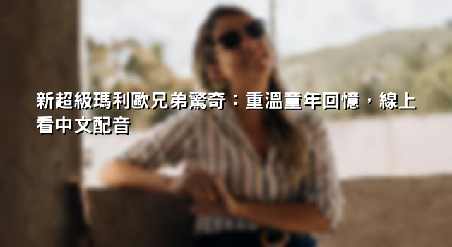 新超級瑪利歐兄弟驚奇：重溫童年回憶，線上看中文配音