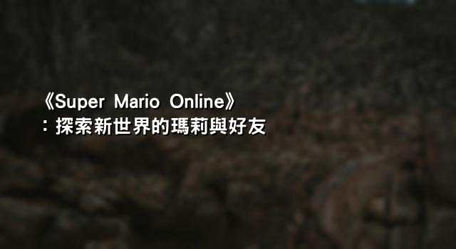 《Super Mario Online》：探索新世界的瑪莉與好友