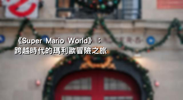 《Super Mario World》：跨越時代的瑪利歐冒險之旅