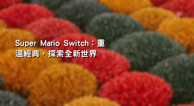 Super Mario Switch：重溫經典，探索全新世界