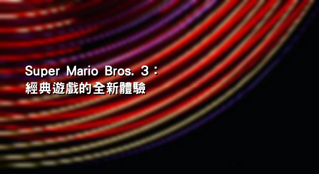 Super Mario Bros. 3：經典遊戲的全新體驗
